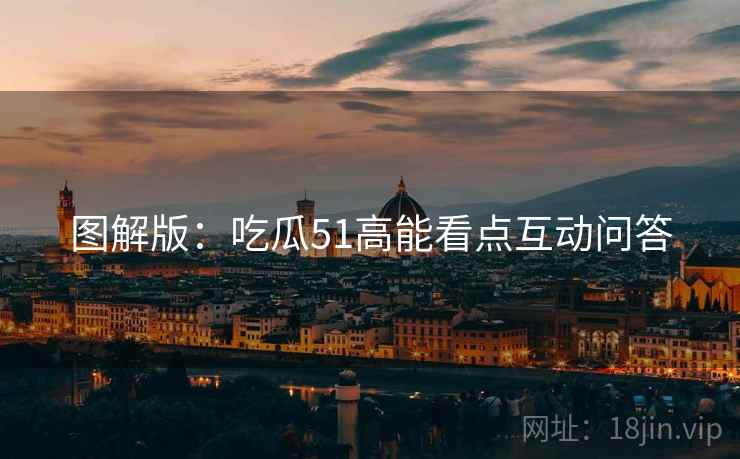 图解版：吃瓜51高能看点互动问答