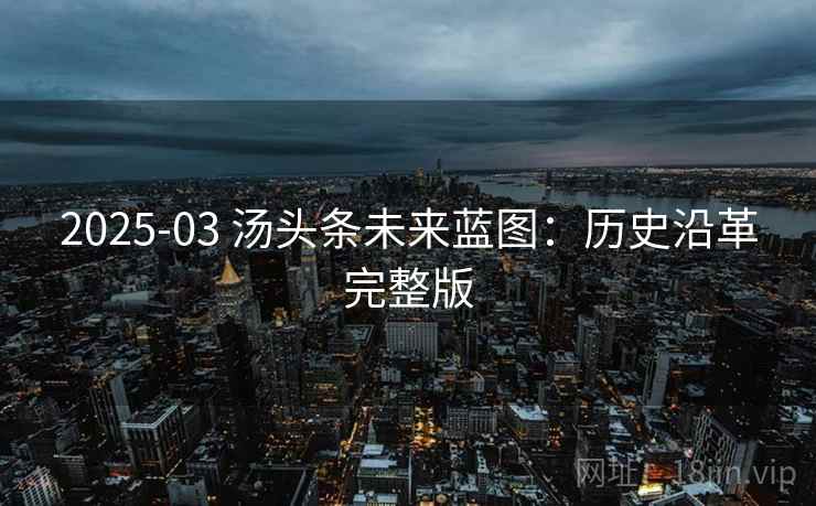 2025-03 汤头条未来蓝图：历史沿革完整版