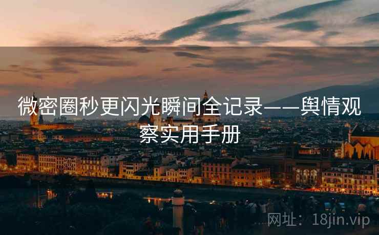 微密圈秒更闪光瞬间全记录——舆情观察实用手册