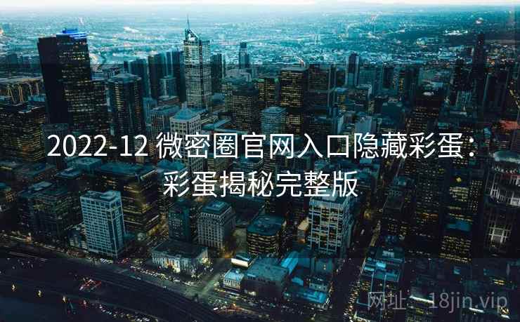 2022-12 微密圈官网入口隐藏彩蛋：彩蛋揭秘完整版