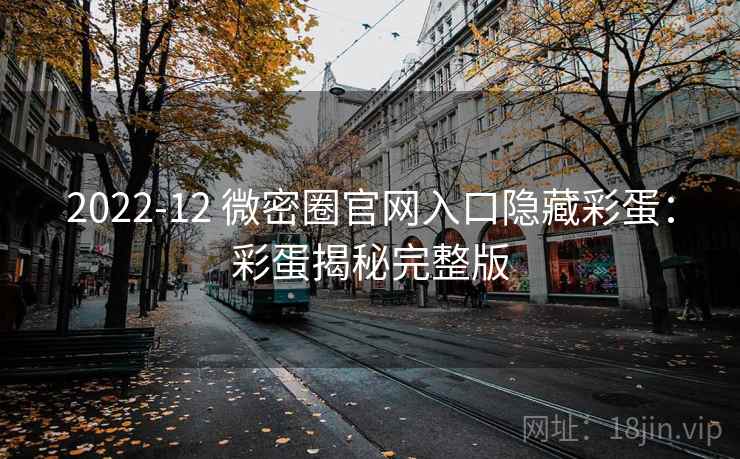 2022-12 微密圈官网入口隐藏彩蛋：彩蛋揭秘完整版