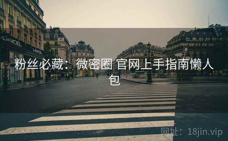 粉丝必藏：微密圈 官网上手指南懒人包