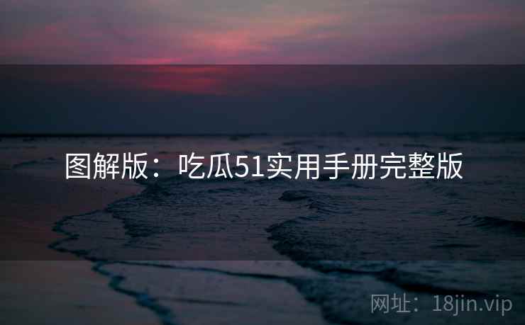 图解版：吃瓜51实用手册完整版
