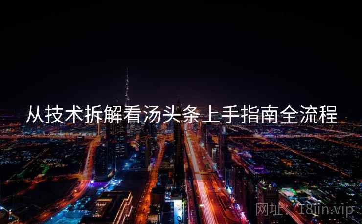 从技术拆解看汤头条上手指南全流程